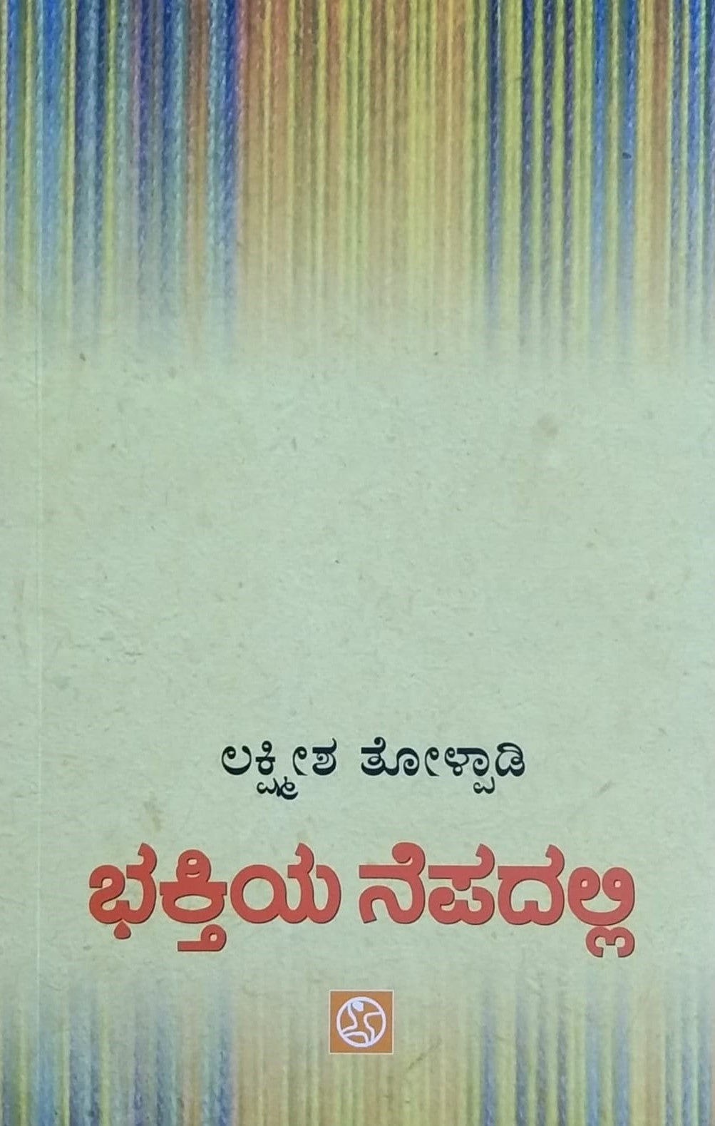 Tiltle : Bhaktiya Nepadalli, Collection of Essays, Writer : Lakshmeesha Tholpady, Publisher : Abhinava