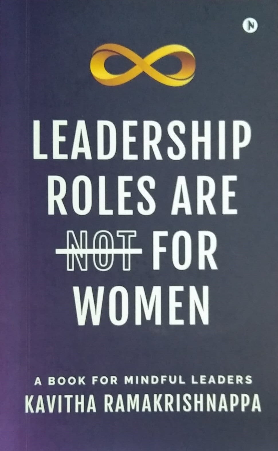 Title : LEADERSHIP ROLES ARE NOT FOR WOMEN, Leadership, Writer : Kavitha Ramakrishnappa, Publisher : Notion Press