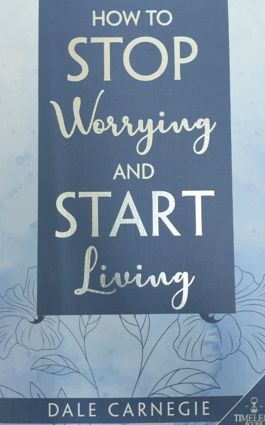HOW TO STOP WORRYING AND START LIVING