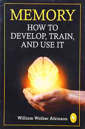 Memory: How to Develop, Train and Use It