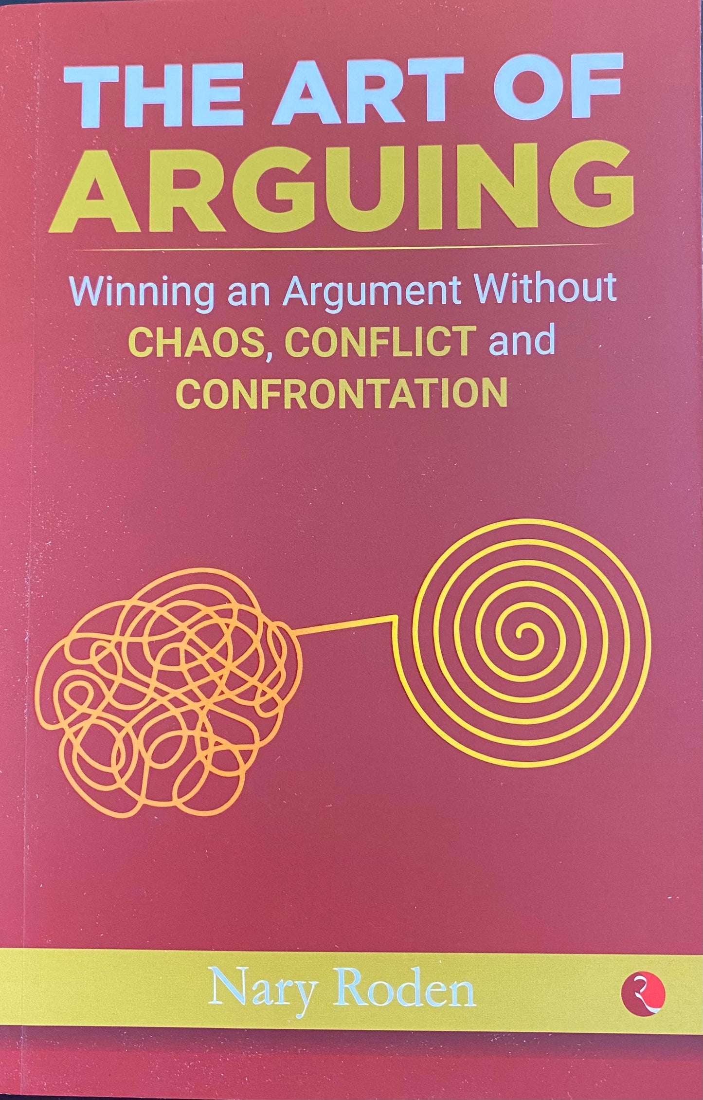 The Art of Arguing: Winning an Argument without Chaos, Conflict and Confrontation